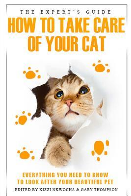 The experts guide: how to care for your cat by Kizzi Nkwocha, Gary Thompson