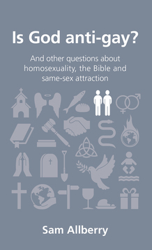 Is God anti-gay?: And other questions about homosexuality, the Bible and same-sex attraction by Sam Allberry