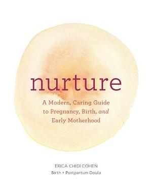 Nurture: A Modern Guide to Pregnancy, Birth, Early Motherhood--And Trusting Yourself and Your Body by Erica Chidi
