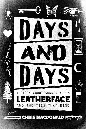 Days and Days: A Story about Sunderland's Leatherface and the Ties That Bind by Chris MacDonald