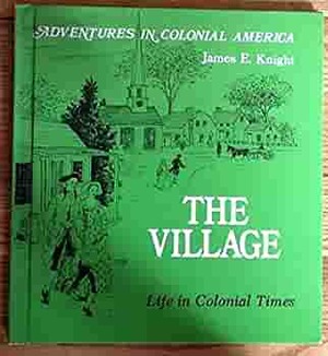 The Village: Life in Colonial Times by James E. Knight