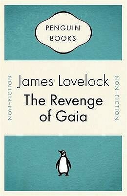The Revenge Of Gaia: Why The Earth Is Fighting Back And How We Can Still Save Humanity by James E. Lovelock