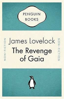 The Revenge Of Gaia: Why The Earth Is Fighting Back And How We Can Still Save Humanity by James Lovelock