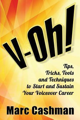 V-Oh!: Tips, Tricks, Tools and Techniques to Start and Sustain Your Voiceover Career by Marc Cashman