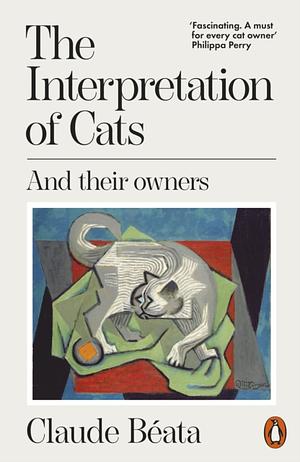 The Interpretation of Cats: Understanding the Psychology of Our Feline Companions by Claude Béata