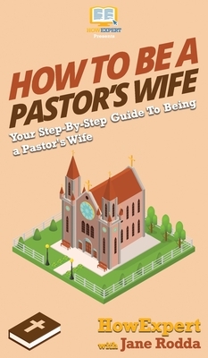 How to Be a Pastor's Wife: Your Step By Step Guide to Being a Pastor's Wife by Jane Rodda, Howexpert