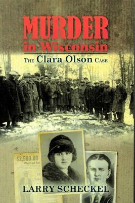 Murder in Wisconsin: The Clara Olson Case by Larry Scheckel