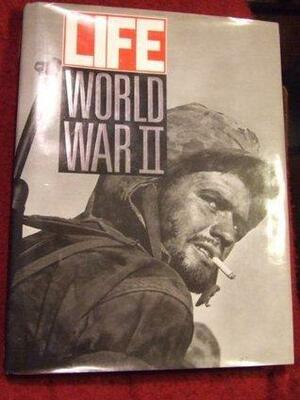 Life: World War II by Philip B. Kunhardt III, Philip B. Kunhardt Jr.