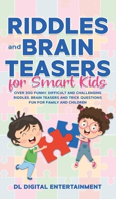 Riddles and Brain Teasers for Smart Kids: Over 300 Funny, Difficult and Challenging Riddles, Brain Teasers and Trick Questions Fun for Family and Chil by DL Digital Entertainment