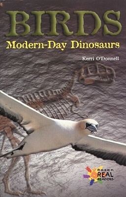 Birds: Modern Day Dinosaurs by Kerri O'Donnell