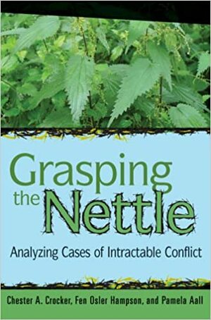 Grasping the Nettle: The Challenges of Managing International Conflict by Pamela R. Aall, Fen Osler Hampson, Chester A. Crocker