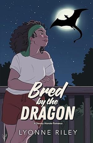 Bred by the Dragon: A Steamy Monster Romance by Lyonne Riley