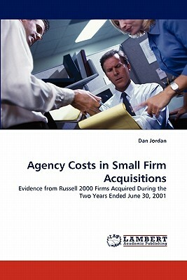 Agency Costs in Small Firm Acquisitions by Dan Jordan