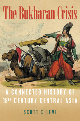 The Bukharan Crisis: A Connected History of 18th Century Central Asia by Scott C. Levi