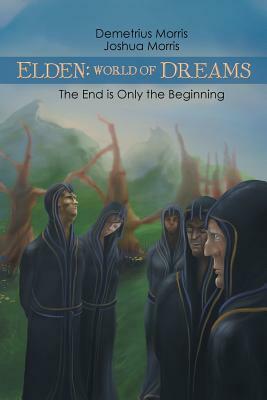 Elden: World of Dreams: The End Is Only the Beginning by Joshua Morris