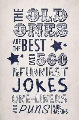 The Old Ones Are the Best: Over 500 of the Funniest Jokes, One-Liners and Puns by Mike Haskins