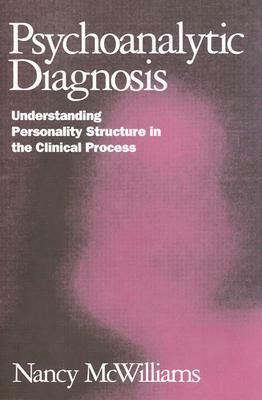 Psychoanalytic Diagnosis: Understanding Personality Structure in the Clinical Process by Nancy McWilliams