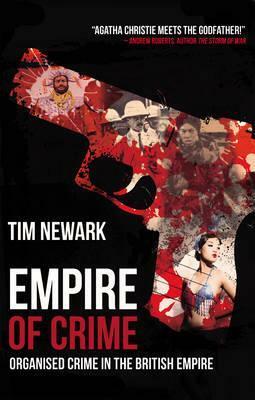 Empire Of Crime : Organised Crime In The British Empire by Tim Newark