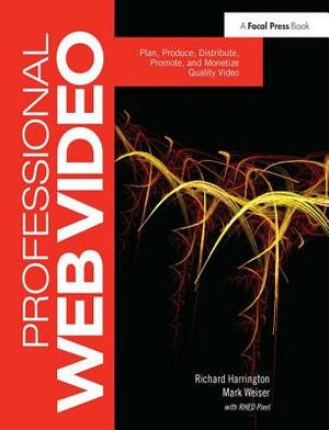 Professional Web Video: Plan, Produce, Distribute, Promote, and Monetize Quality Video by Richard Harrington