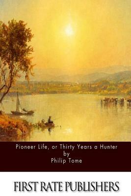 Pioneer Life, or Thirty Years a Hunter by Philip Tome