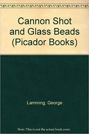 Cannon Shot And Glass Beads; Modern Black Writing by George Lamming