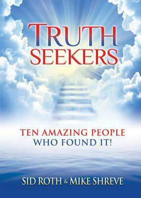 Truth Seekers: Ten Amazing People Who Found It! by Sid Roth, Mike Shreve