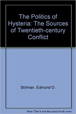 The Politics of Hysteria: The Sources of Twentieth-Century Conflict by William Pfaff, Edmund O. Stillman