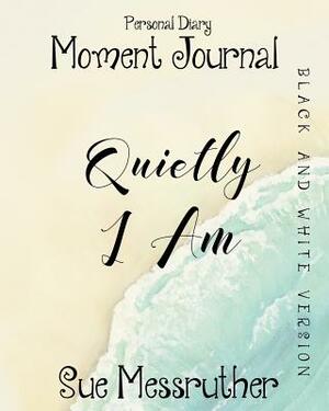 Quietly I Am in Black and White: Personal Diary by Sue Messruther