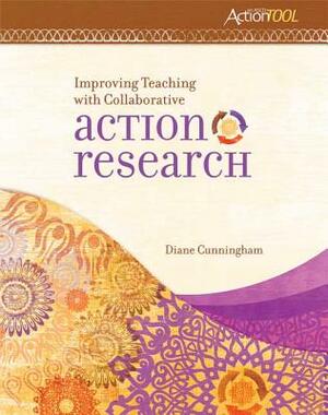 Improving Teaching with Collaborative Action Research: An ASCD Action Tool by Diane Cunningham