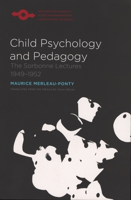Child Psychology and Pedagogy: The Sorbonne Lectures 1949-1952 by Maurice Merleau-Ponty