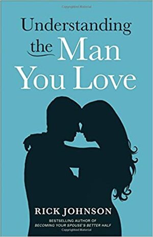 Understanding the Man You Love by Rick Johnson