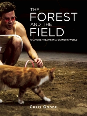 The Forest and the Field: Changing Theatre in a Changing World by Chris Goode