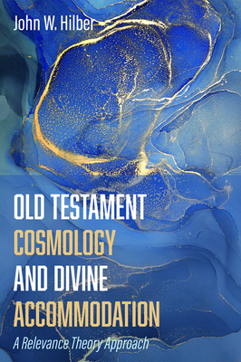 Old Testament Cosmology and Divine Accommodation by John W. Hilber