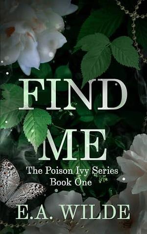 Find Me: The Poison Ivy Series Book One by E.A. Wilde, E.A. Wilde