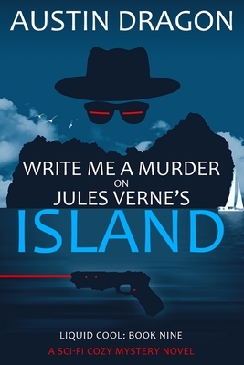 Write Me a Murder on Jules Verne's Island: Liquid Cool: The Cyberpunk Detective Series by Austin Dragon