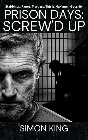 Prison Days: Screw'd Up by Simon King, Simon King