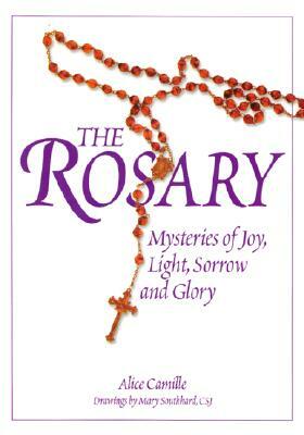 The Rosary: Mysteries of Joy, Light, Sorrow and Glory by Alice L. Camille