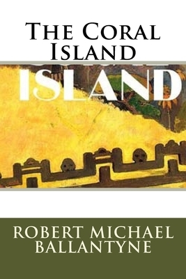 The Coral Island by Robert Michael Ballantyne