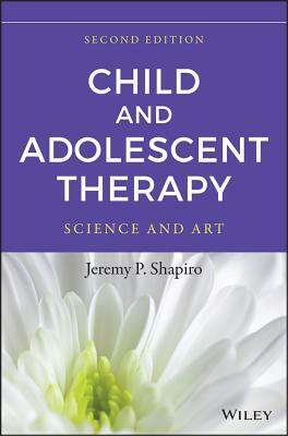 Child and Adolescent Therapy: Science and Art by Jeremy P. Shapiro