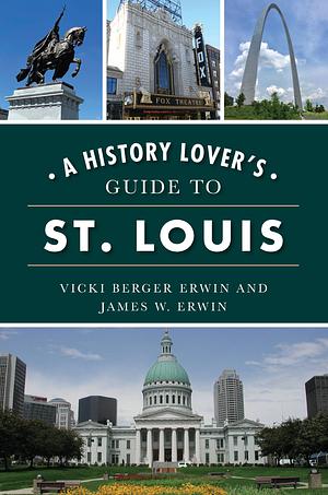 A History Lover's Guide to St. Louis by Vicki Berger Erwin