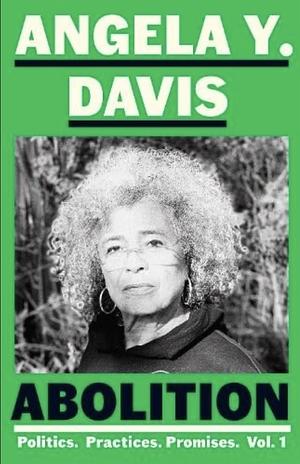 Abolition: Politics, Practices, Promises, Vol. 1 by Angela Y. Davis