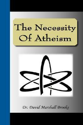 The Necessity of Atheism by David Marshall Brooks