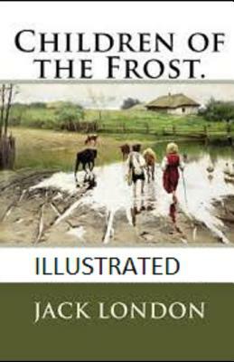 Children of the Frost Illustrated by Jack London