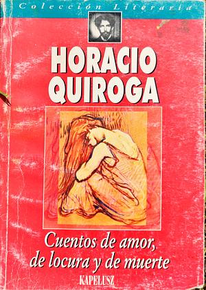 Cuentos de amor, de locura y de muerte by Horacio Quiroga