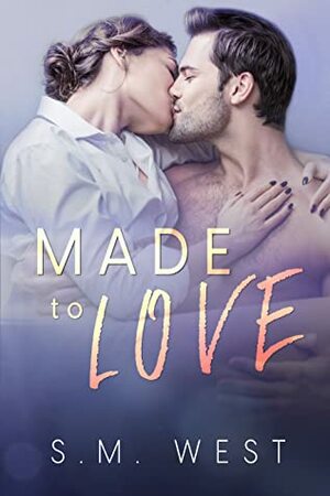 Made to Love by S.M. West