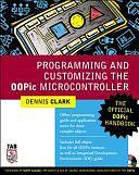 Programming and Customizing the OOPic Microcontroller: The Official OOPic Handbook by Dennis Clark