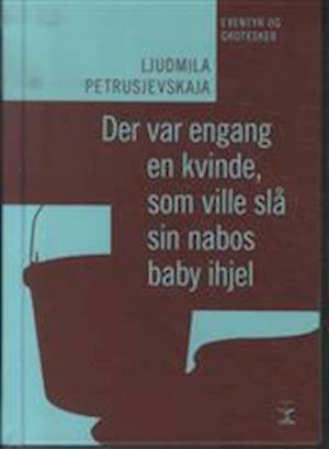 Der var engang en kvinde, som ville slå sin nabos baby ihjel by Ludmilla Petrushevskaya