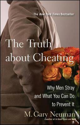 The Truth about Cheating: Why Men Stray and What You Can Do to Prevent It by M. Gary Neuman