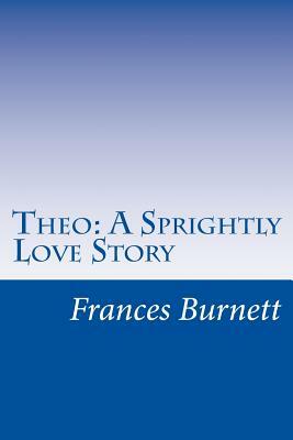 Theo: A Sprightly Love Story by Frances Hodgson Burnett