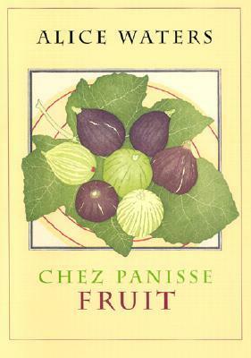 Chez Panisse Fruit by Alice Waters, Alan Tangren, Fritz Streiff